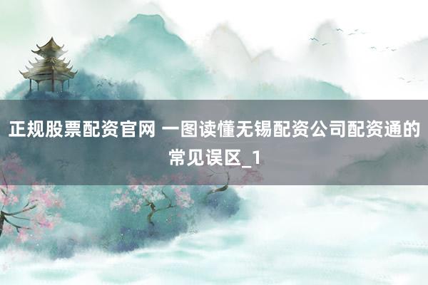 正规股票配资官网 一图读懂无锡配资公司配资通的常见误区_1