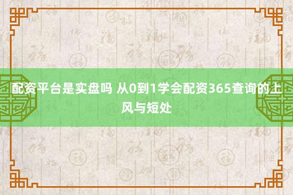 配资平台是实盘吗 从0到1学会配资365查询的上风与短处